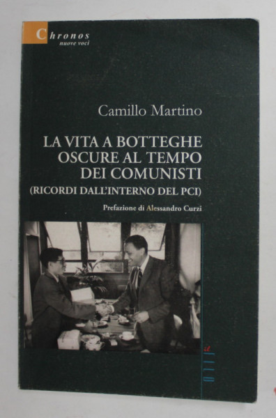 LA VITA A BOTTEGHE OSCURE AL TEMPO DEI COMUNISTI ( RICORDI DALL  INTERNO DE; PCI ) di CAMILLO MARTINO , 2008