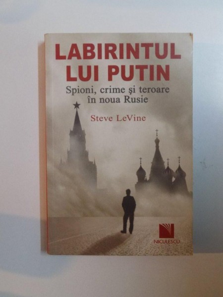 LABIRINTUL LUI PUTIN , SPIONI , CRIME SI TEROARE IN NOUA RUSIE de STEVE LEVINE , 2010