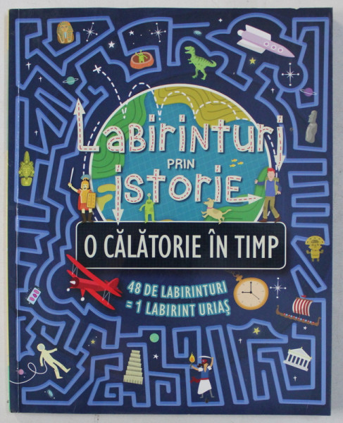 LABIRINTURI PRIN ISTORIE  - O CALATORIE IN TIMP  - , 2017