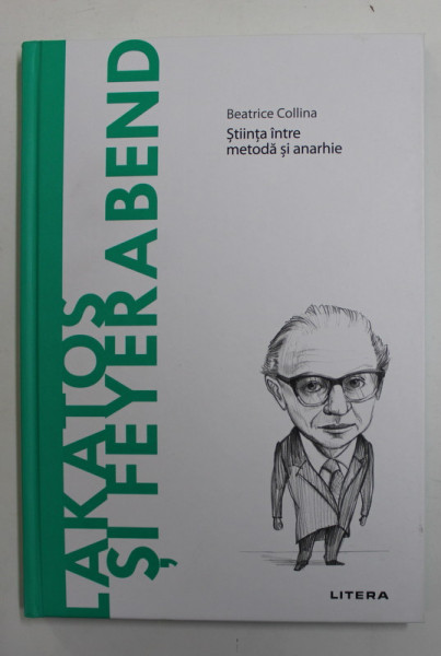 LAKATOS si FEYERABEND - STIINTA INTRE METODA SI ANARHIE de BEATRICE COLIINA , 2022