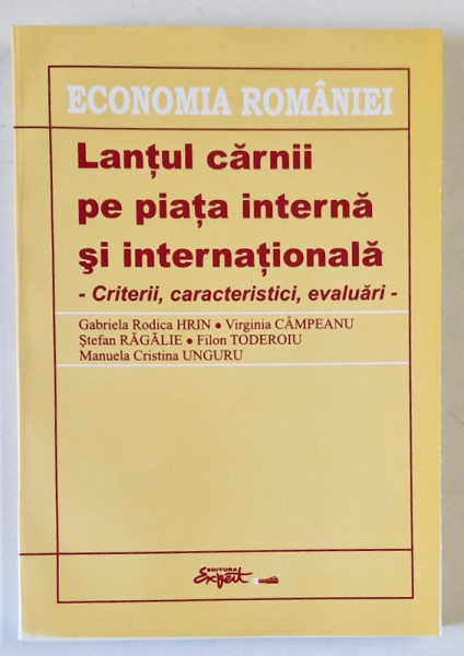 LANTUL CARNII PE PIATA INTERNA SI INTERNATIONALA , CRITERII , CARACTERISTICI , EVALUARI de GABRIELA RODICA HRIN ... MANUELA CRISTINA UNGURU , 2005