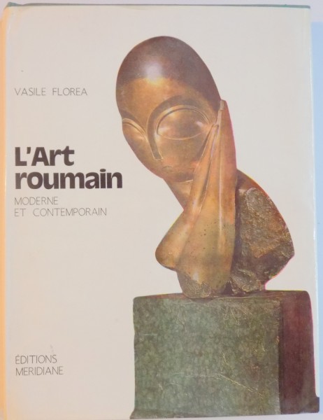 L'ART ROUMAIN MODERNE ET CONTEMPORAIN par VASILE FLOREA , Bucuresti 1985