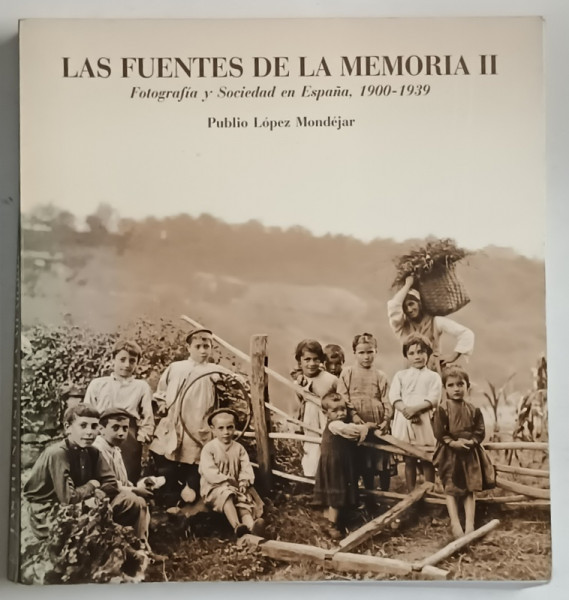 LAS FUENTES DE LA MEMORIA II , FOTOGRAFIA Y SOCIEDAD EN ESPANA , 1900 - 1939 de PUBLIO LOPEZ MONDEJAR , 1992