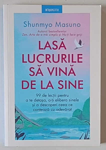 LASA LUCRURILE SA VINA DE LA SINE , 99 DE LECTII PENTRU A TE DETASA , A - TI ELIBERA SINELE SI A DESCOPERI CEEA CE CONTEAZA CU ADEVARAT de SHUNMYO MASUNO , 2024