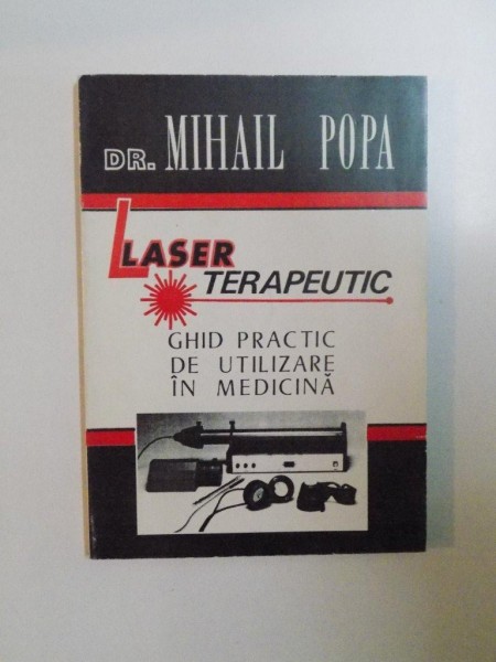 LASER TERAPEUTIC , GHID PRACTIC DE UTILIZARE IN MEDICINA de MIHAIL POPA