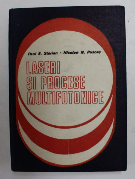 LASERI SI PROCESE MULTIFOTONICE de PAUL E . STERIAN si NICOLAE N. PUSCAS , 1988 , DEDICATIE *