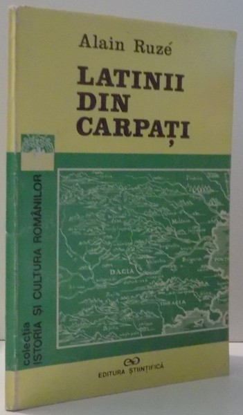 LATINII DIN CARPATI , DOVEZI ALE CONTINUITATII ROMANESTI LA NORDUL DUNARII de ALAIN RUZE , 1994