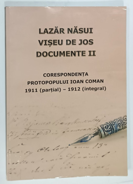 LAZAR  NASUI , VISEU DE JOS , DOCUMENTE II  : CORESPONDENTA PROTOPOULUI IOAN  COMAN  1911 ( PARTIAL )   - 1912  ( INTEGRAL  ) , 2021