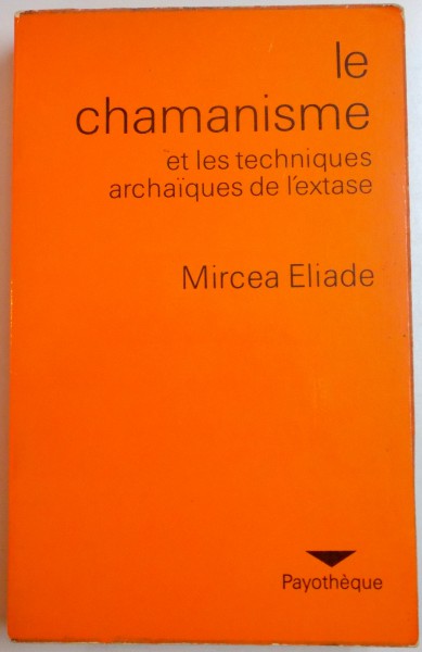 LE CHAMANISME ET LES TECHNIQUES ARCHAIQUES DE L'EXTASE par MIRCEA ELIADE , DEUXIEME EDITION , REVUE ET AUGMENTEE , 1974