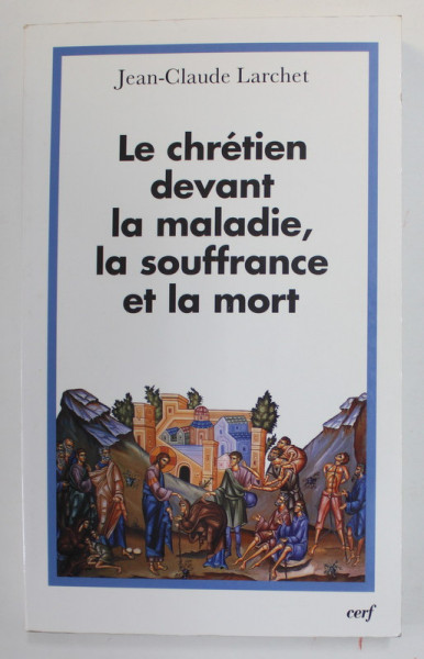 LE CHRETIEN DEVANT LA MALDIE , LA SOUFFRANCE ET LA MORT par JEAN - CLAUDE LARCHET , 2002