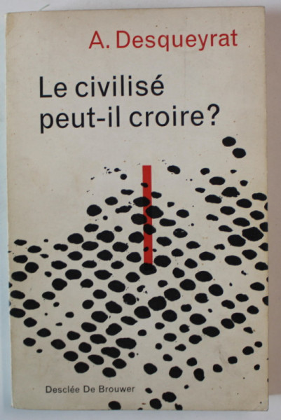 LE CIVILISE PEUT - IL CROIRE ? par A. DESQUEYRAT , 1963