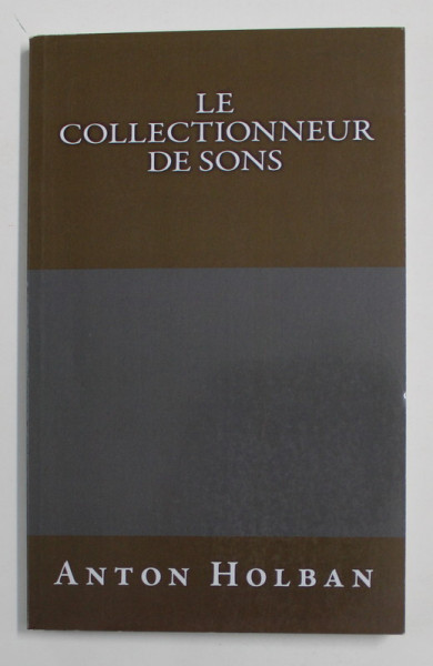 LE COLLECTIONNEUR DE SONS par ANTON HOLBAN , 2015 , DEDICATIE*