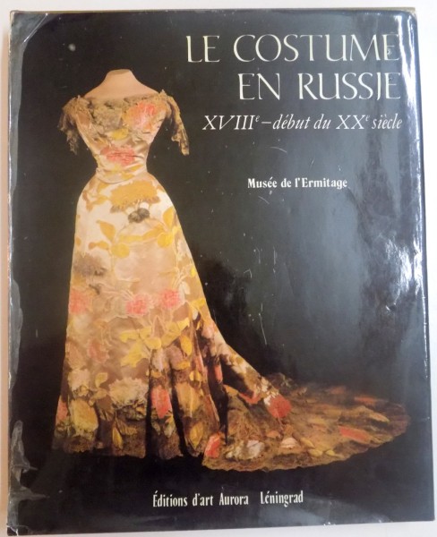 LE COSTUME EN RUSSIE , XVIII DEBUT DU XX SIECLE , MUSEE DE L ' ERMITAGE , 1983