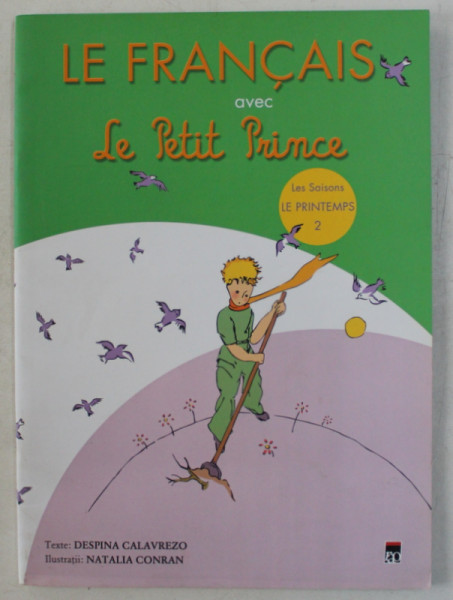 LE FRANCAIS AVEC LE PETIT PRINCE  - LES SAISONS - L EPRINTEMPS 2 , texte DESPINA CALAVREZO , ilustratii NATALIA CONRAN , 2011