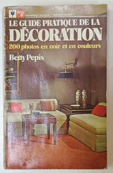 LE GUIDE PRATIQUE DE LA DECORATION , 200 PHOTOS EN NOIR ET EN COULEURS par  BETTY PEPIS , 1963