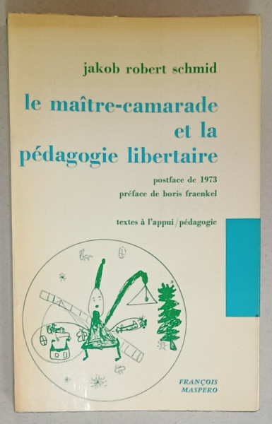 LE MAITRE - CAMARADE ET LA PEDAGOGIE LIBERTAIRE par JAKOB ROBERT SCHMID , 1973