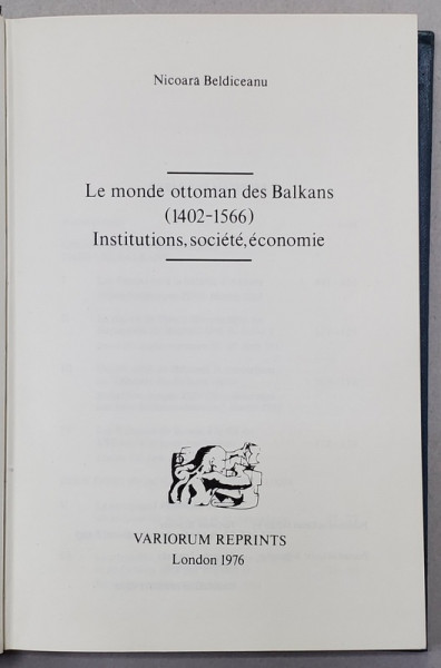 LE MONDE OTTOMAN DES BALKANS 1402 - 1566 , INSTITUTIONS , SOCIETE , ECONOMIE par NICOARA BELDICEANU , 1976