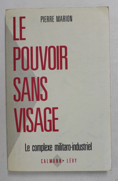 LE POUVOIR SANS VISAGE , LE COMPLEXE MILITARO - INDUSTRIEL par PIERRE MARION , 1990