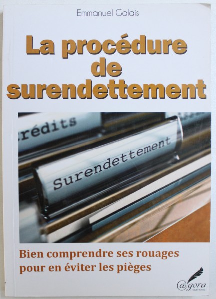 LE PROCEDURE DE SURENDETTEMENT  - BIEN COMPRENDRE SES ROUAGES POUR EN EVITER LES PIEGES par EMMANUEL  GALAIS , 2012