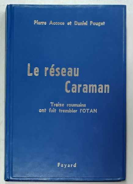 LE RESEAU CARAMAN , TREIZE ROUMAINS ONT FAIT TREMBLER L'OTAN par PIERRE ACCOCE et DANIEL POUGET , PREZINTA  PETE SI HALOURI DE APA *  , EDITIE XEROXATA 1972