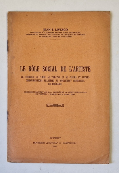 LE ROLE SOCIAL DE L ' ARTISTE , LE CHOMAGE , LE CUMUL AU THEATRE ET AU CINEMA ET AUTRES COMMUNICATIONS RELATIVES AU MOUVEMENT ARTISTIQUE EN ROUMANIE par JEAN I. LIVESCO , 1937