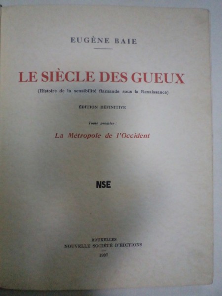 LE SIECLE DES GUEUX (HISTOIRE DE LA SENSIBILITE FLAMANDE SOUS LA RENAISSANCE) de EUGENIE BAIE, TOME PREMIER: LA METROPOLE DE L'OCCIDENT BRUXELLES 1937