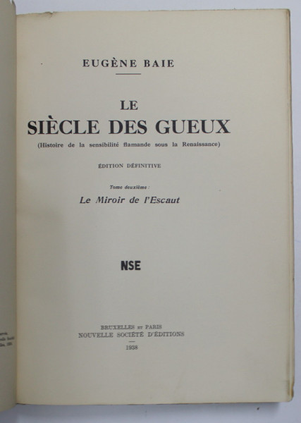 LE SIECLE DES GUEUX par EUGENE BAIE , TOME DEUXIEME :  LE MIROIR DE L 'ESCAUT , 1938, LIPSA COPERTA ORIGINALA
