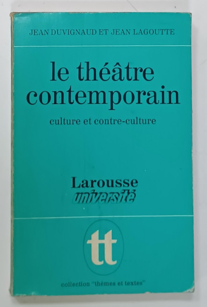 LE THEATRE CONTEMPORAIN , CULTURE ET CONTRE - CULTURE par JEAN DUVIGNAUD et JEAN LAGOUTTE , 1974