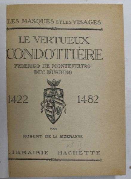 LE VERTUEUX CONDOTTIERE - FEDERIGO DE MONTEFELTRO DUC D ' URBINO , 1422 - 1482 par ROBERT DE LA SIZERANNE , VOLUMUL II , 1927