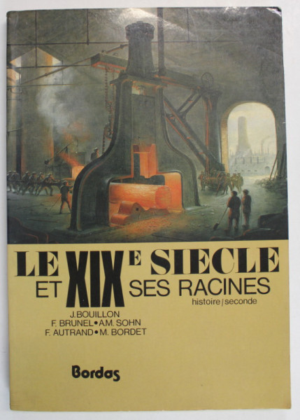 LE XIX e SIECLE ET SES RACINES par J. BOUILLON ...M. BORDET , HISTOIRE / SECONDE , 1981