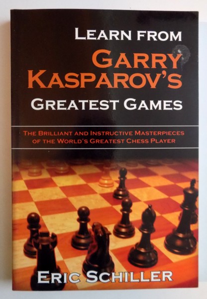 LEARN FROM GARRY KASPAROV'S GREATEST GAMES de ERIC SCHILLER , 2005