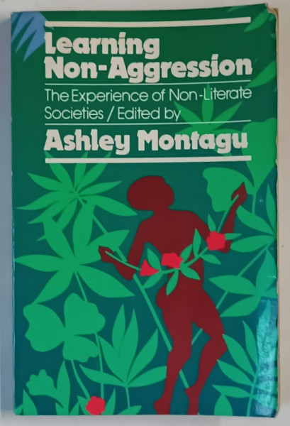 LEARNING NON - AGGRESION , THE EXPERIENCE OF NON - LITERATE SOCIETIES , edited by ASHLEY MONTAGU , 1978