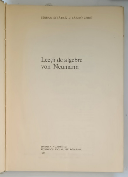 LECTII DE ALGEBRE VON NEUMANN de SERBAN STRATILA SI LASZLO ZSIDO , 1975