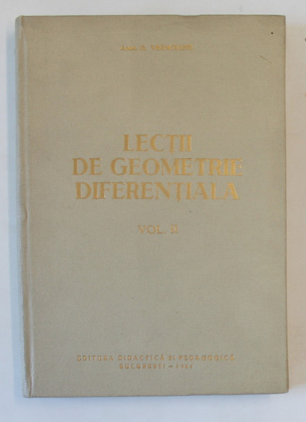 LECTII DE GEOMETRIE DIFERENTIALA de GHEORGHE VRANCEANU , VOLUMUL II , 1964