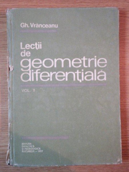 LECTII DE GEOMETRIE DIFERENTIALA , VOL II de GHEORGHE VRANCEANU , 1977