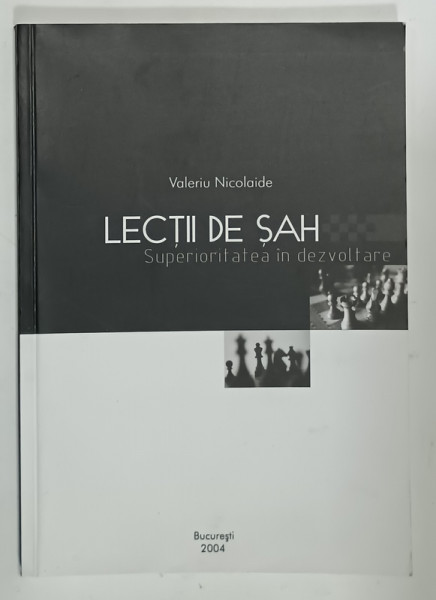 LECTII DE SAH , SUPERIORITATEA  IN DEZVOLTARE de VALERIU  NICOLAIDE , 2004