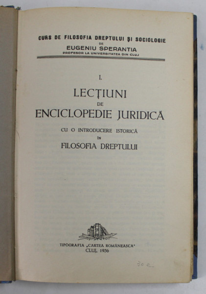 LECTIUNI DE ENCICLOPEDIE JURIDICA , CU O INTRODUCERE ISTORICA IN FILOSOFIA DREPTULUI , curs tinut de EUGENIU SPERANTIA , 1936