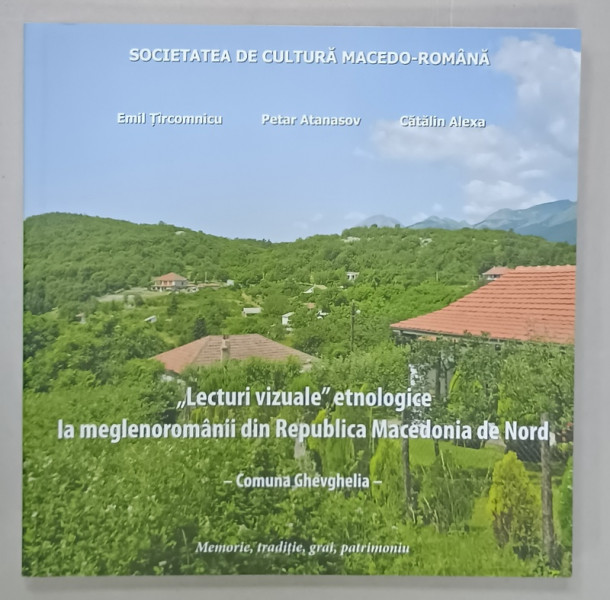 ' LECTURI VIZUALE ' ETNOLOGICE LA MEGLENOROMANII DIN REPUBLICA MACEDONIA DE NORD - COMUNA GHEVGHELIA  de EMIL TIRCOMNICU ...CATALIN ALEXA , 2024