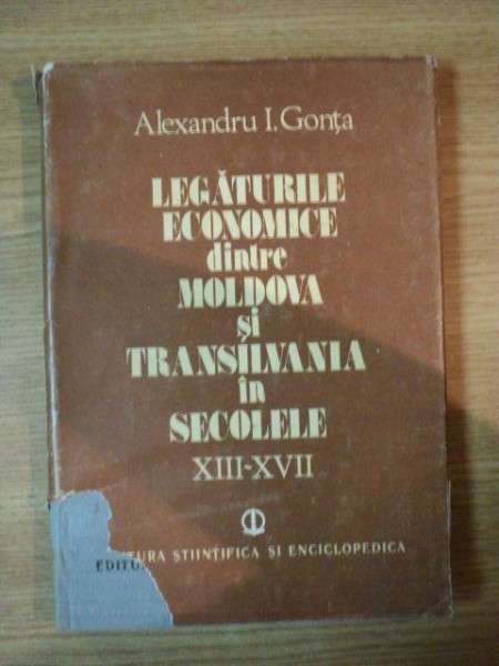 LEGATURILE ECONOMICE DINTRE MOLDOVA SI TRANSILVANIA IN SECOLELE XIII-XVII de ALEXANDRU GONTA , 1989