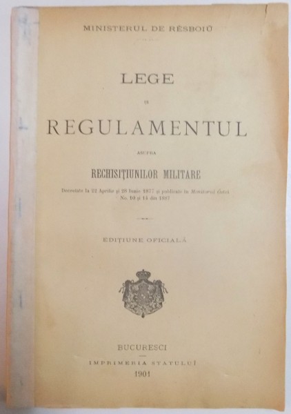 LEGE SI REGULAMENTUL ASUPRA RECHIZIILOR MILITARE , EDITIE OFICIALA , 1901