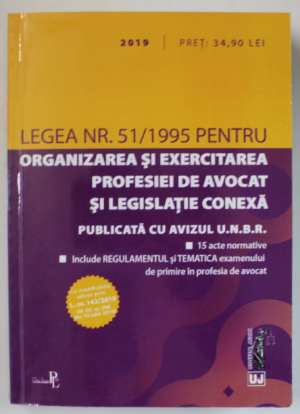 LEGEA NR. 51 / 1995 PENTRU ORGANIZAREA SI EXERCITAREA PROFESIEI DE AVOCAT SI LEGISLATIE CONEXA , 2019