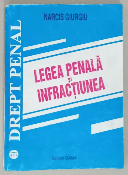 LEGEA PENALA SI INFRACTIUNEA de NARCIS GIURGIU , 1995