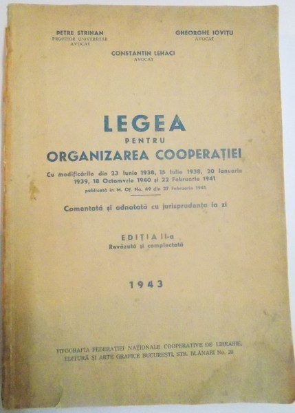 LEGEA PENTRU ORGANIZAREA COOPERATIEI , EDITIA A II - A REVAZUTA SI COMPLETATA de PETRE STRIHAN , CONSTANTIN LEHACI si GHEORGHE IOVITU , 1943