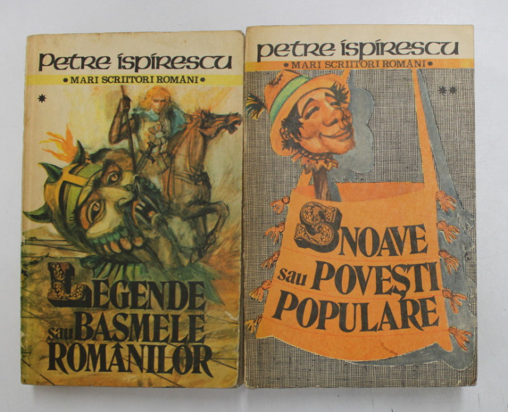 LEGENDE SAU BASMELE ROMANILOR / SNOAVE SAU POVESTI POPULARE , VOLUMELE I - II de PETRE ISPIRESCU , 1988