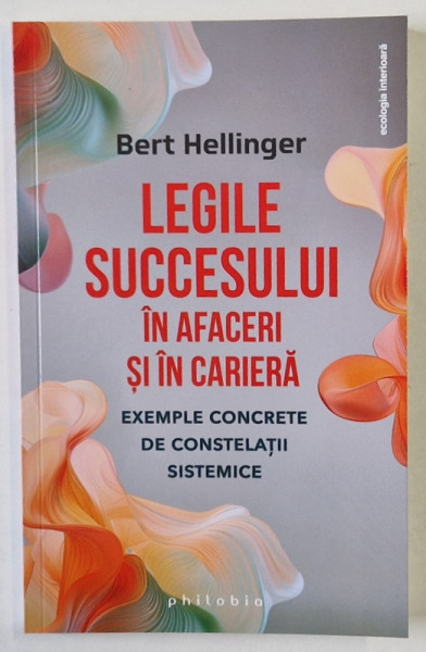 LEGILE SUCCESULUI IN AFACERI SI IN CARIERA , EXEMPLE CONCRETE DE CONSTELATII SISTEMICE de BERT HELLINGER , 2024