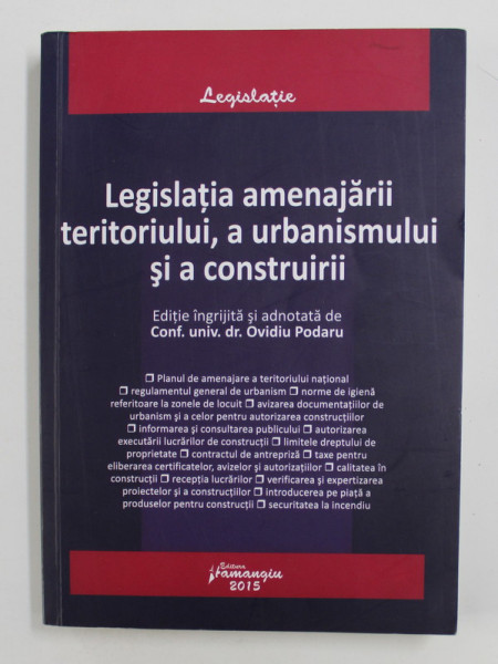 LEGISLATIA AMENAJARII, TERITORIULUI, A URBANISMULUI SI A CONSTRUIRII ingrijita de CONF. UNIV. DR. OVIDIU PODARU , 2015