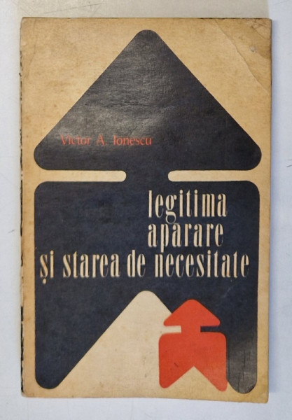 LEGITIMA APARARE SI STAREA DE NECESITATE de VICTOR A . IONESCU , 1972 *PREZINTA URME DE UZURA