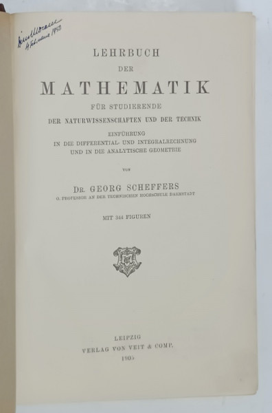 LEHRBUCH DER MATHEMATIK FUR STUDIERENDE von Dr. GEORG SCHEFFERS , 344 FIGUREN , TEXT IN LIMBA GERMANA , 1905