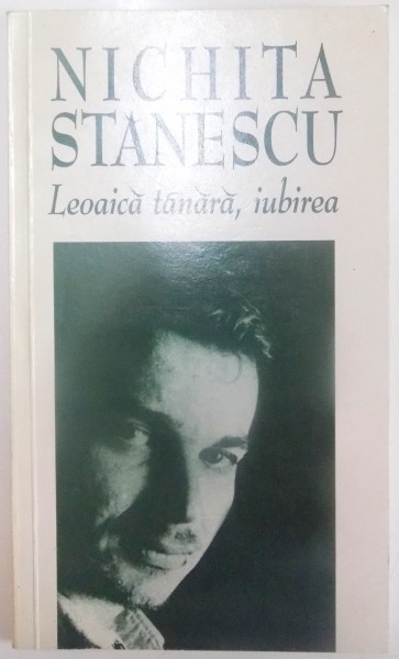 LEOAICA TANARA , IUBIREA , POEZII DE DRAGOSTE de NICHITA STANESCU , ED. a - II - a , 2002