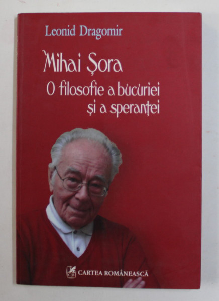 LEONID DRAGOMIR - MIHAI SORA , O FILOSOFIE A BUCURIEI SI A SPERANTEI , 2009